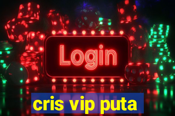 cris vip puta